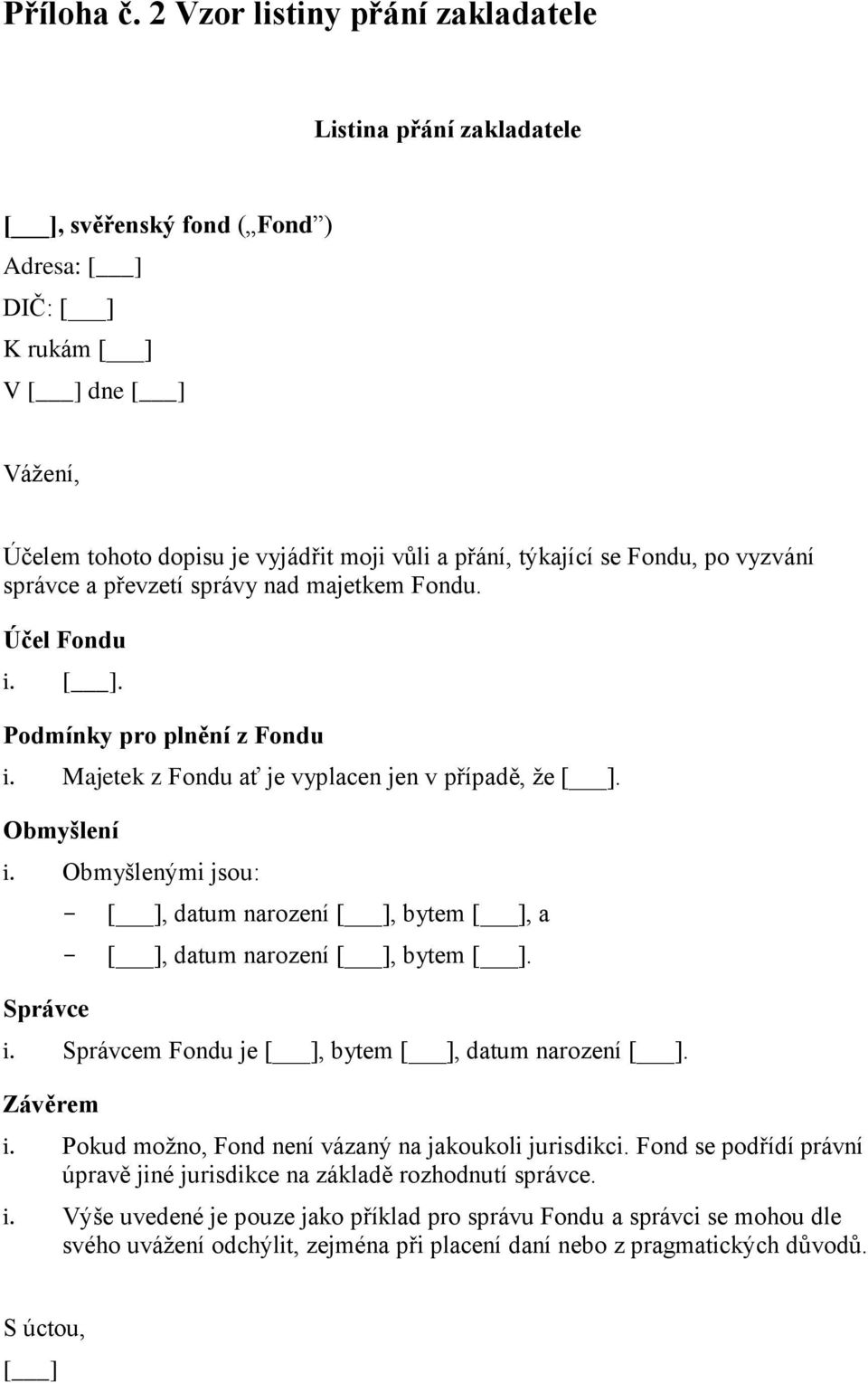 týkající se Fondu, po vyzvání správce a převzetí správy nad majetkem Fondu. Účel Fondu i. [ ]. Podmínky pro plnění z Fondu i. Majetek z Fondu ať je vyplacen jen v případě, že [ ]. Obmyšlení i.