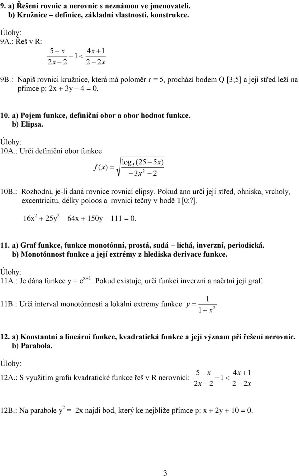 : Urči definiční obor funkce log 5 (5 5) f ( ) 0B.: Rozhodni, je-li daná rovnice rovnicí elipsy. Pokud ano urči její střed, ohniska, vrcholy, ecentricitu, délky poloos a rovnici tečny v bodě T[0;?].