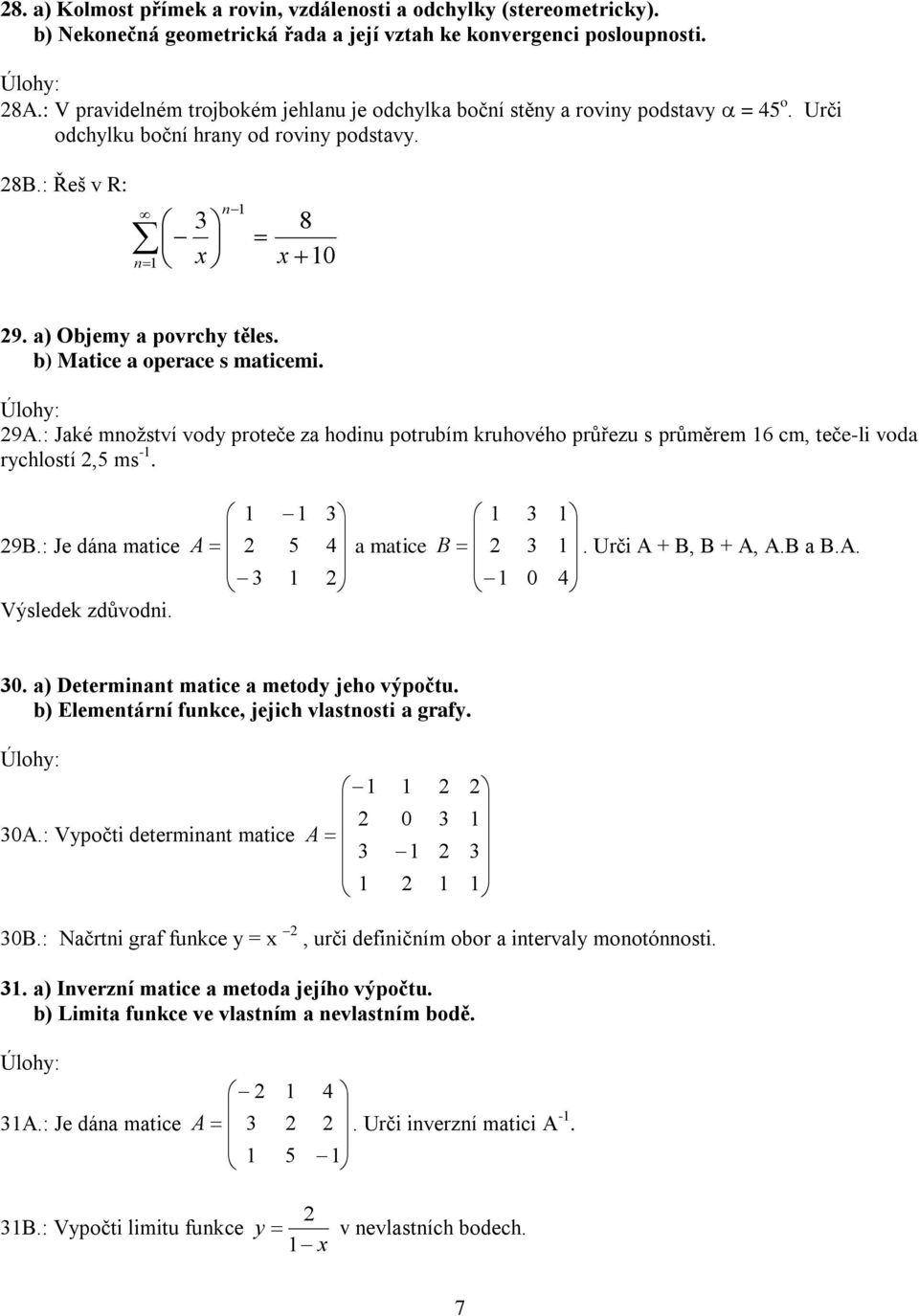 b) Matice a operace s maticemi. 9A.: Jaké množství vody proteče za hodinu potrubím kruhového průřezu s průměrem 6 cm, teče-li voda rychlostí,5 ms -. 9B.: Je dána matice Výsledek zdůvodni.