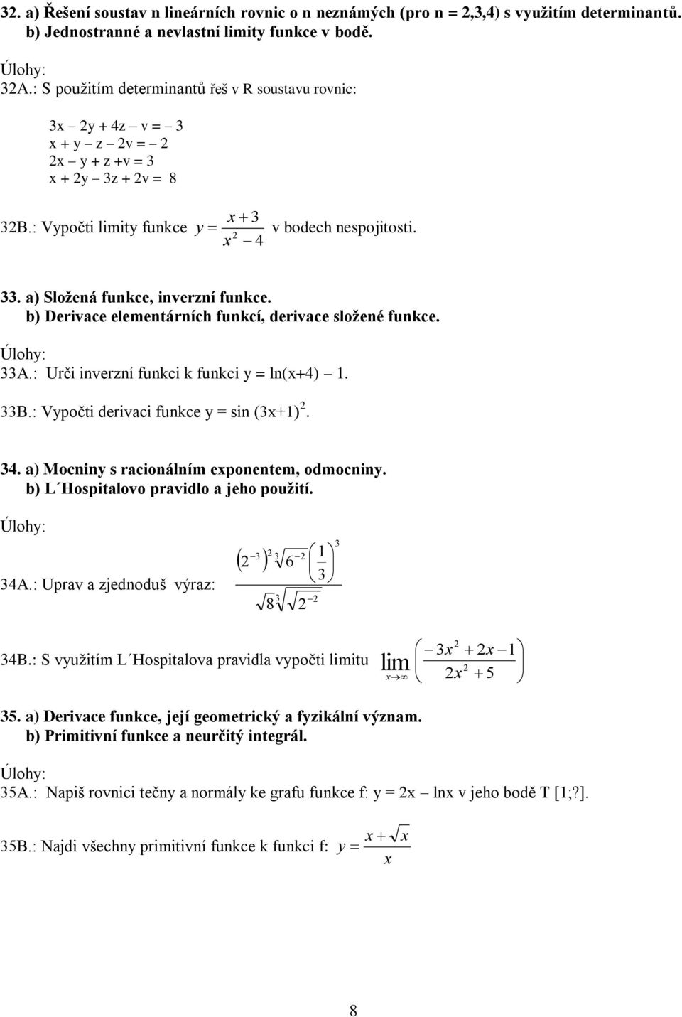 b) Derivace elementárních funkcí, derivace složené funkce. A.: Urči inverzní funkci k funkci y = ln(+4). B.: Vypočti derivaci funkce y = sin (+). 4. a) Mocniny s racionálním eponentem, odmocniny.