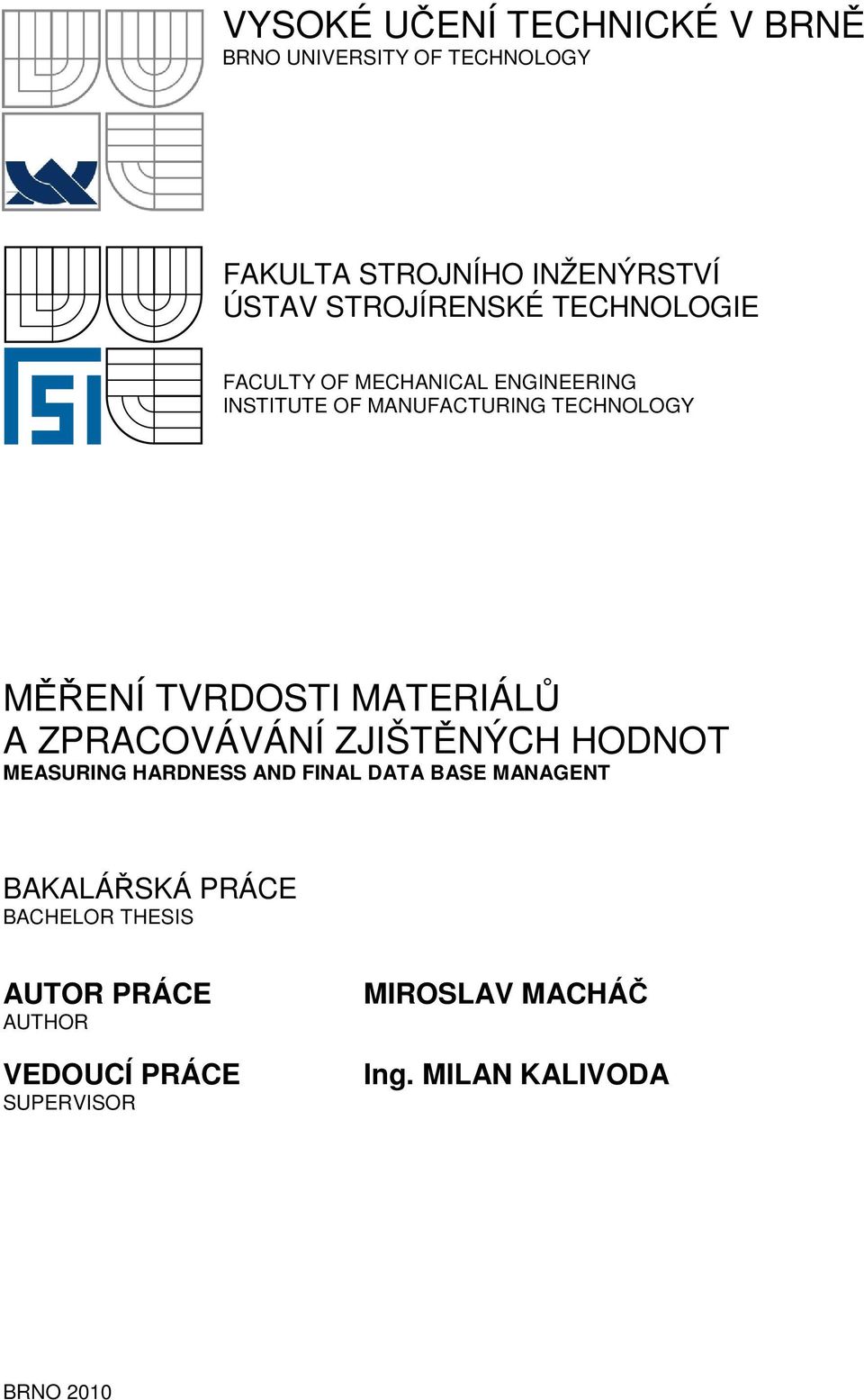 TVRDOSTI MATERIÁLŮ A ZPRACOVÁVÁNÍ ZJIŠTĚNÝCH HODNOT MEASURING HARDNESS AND FINAL DATA BASE MANAGENT
