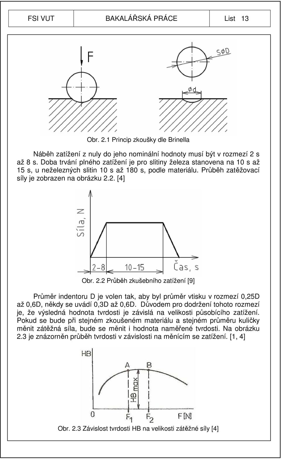 2. [4] Obr. 2.2 Průběh zkušebního zatížení [9] Průměr indentoru D je volen tak, aby byl průměr vtisku v rozmezí 0,25D až 0,6D, někdy se uvádí 0,3D až 0,6D.