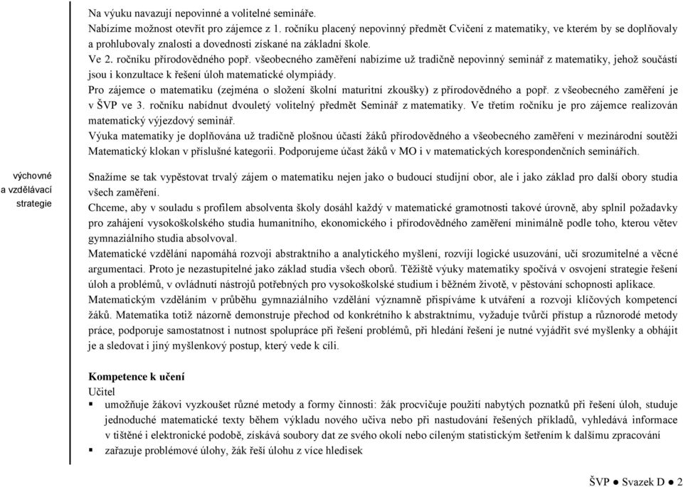 všeobecného zaměření nabízíme už tradičně nepovinný seminář z matematiky, jehož součástí jsou i konzultace k řešení úloh matematické olympiády.