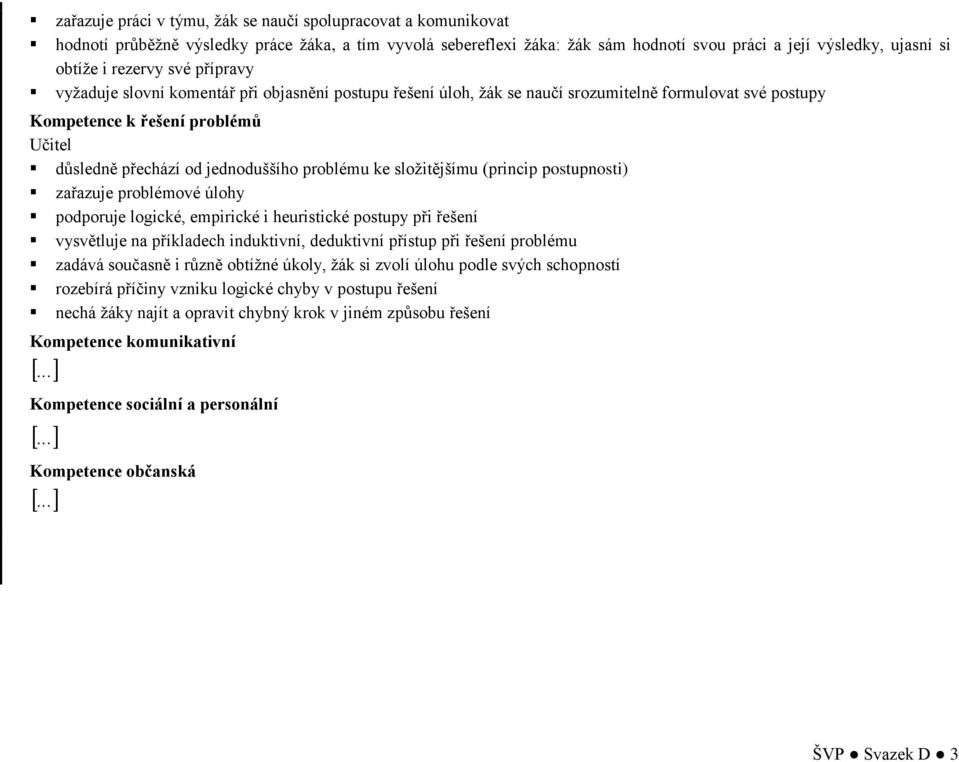 problému ke složitějšímu (princip postupnosti) zařazuje problémové úlohy podporuje logické, empirické i heuristické postupy při řešení vysvětluje na příkladech induktivní, deduktivní přístup při