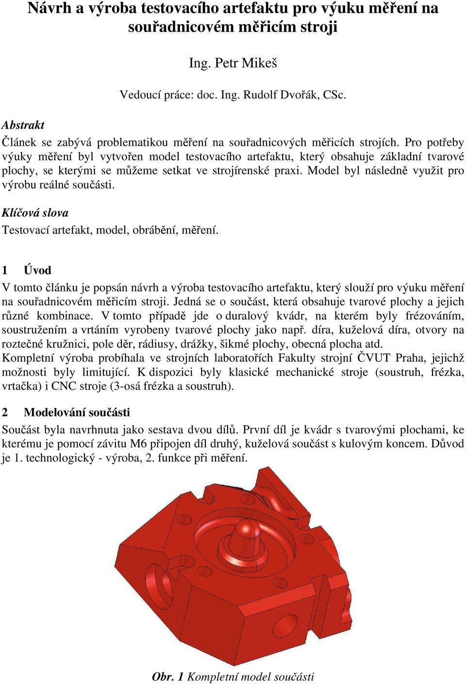 Pro potřeby výuky měření byl vytvořen model testovacího artefaktu, který obsahuje základní tvarové plochy, se kterými se můžeme setkat ve strojírenské praxi.