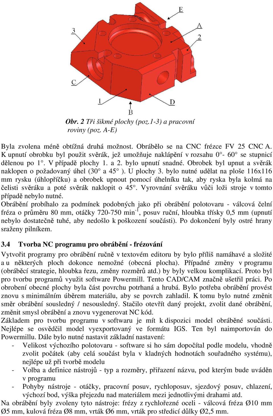 Obrobek byl upnut a svěrák naklopen o požadovaný úhel (30 a 45 ). U plochy 3.