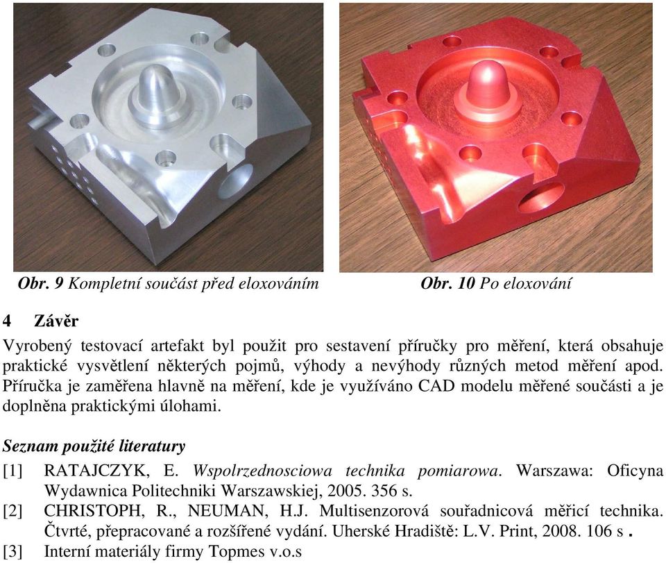 metod měření apod. Příručka je zaměřena hlavně na měření, kde je využíváno CAD modelu měřené součásti a je doplněna praktickými úlohami.