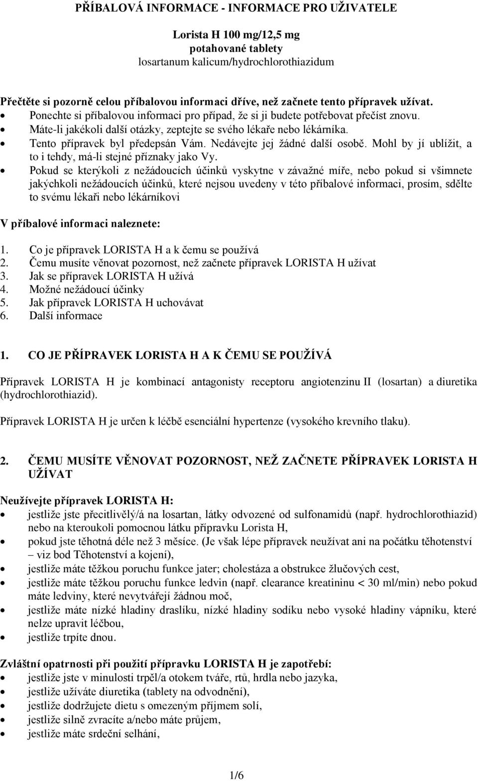 Tento přípravek byl předepsán Vám. Nedávejte jej žádné další osobě. Mohl by jí ublížit, a to i tehdy, má-li stejné příznaky jako Vy.