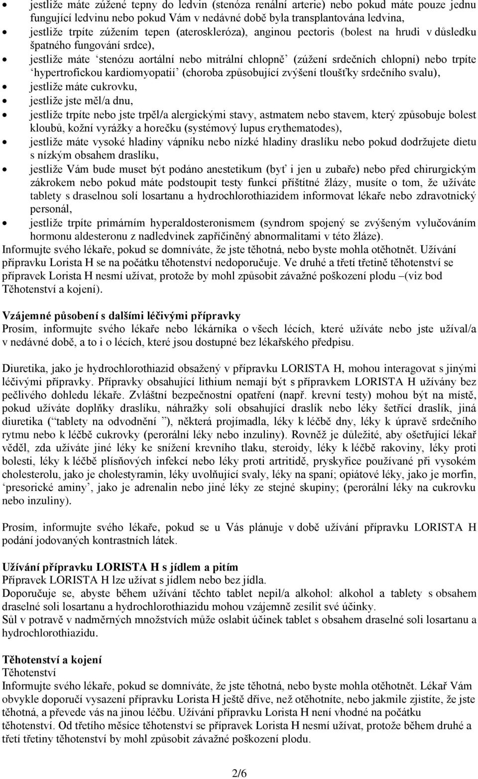 kardiomyopatií (choroba způsobující zvýšení tloušťky srdečního svalu), jestliže máte cukrovku, jestliže jste měl/a dnu, jestliže trpíte nebo jste trpěl/a alergickými stavy, astmatem nebo stavem,