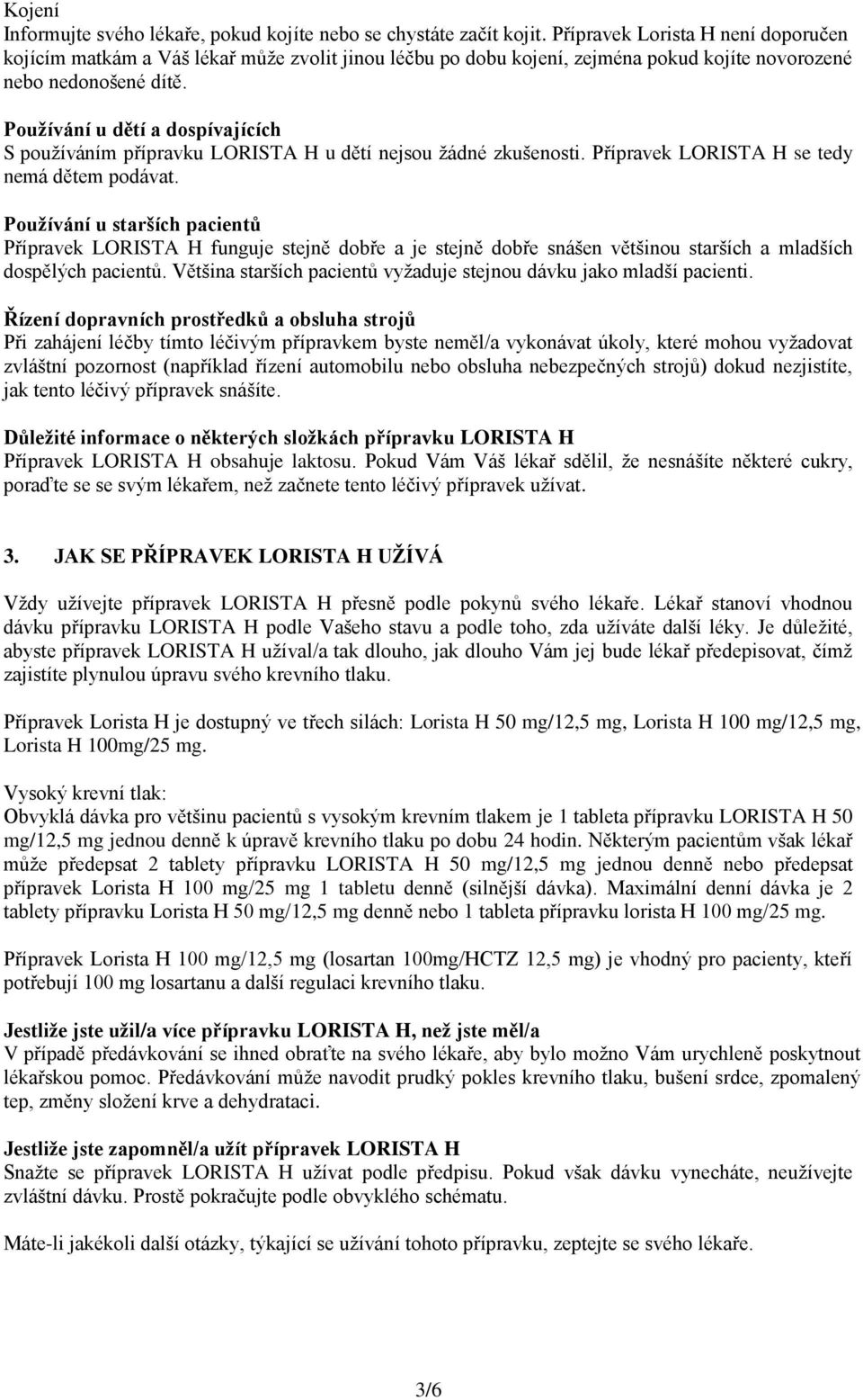Používání u dětí a dospívajících S používáním přípravku LORISTA H u dětí nejsou žádné zkušenosti. Přípravek LORISTA H se tedy nemá dětem podávat.