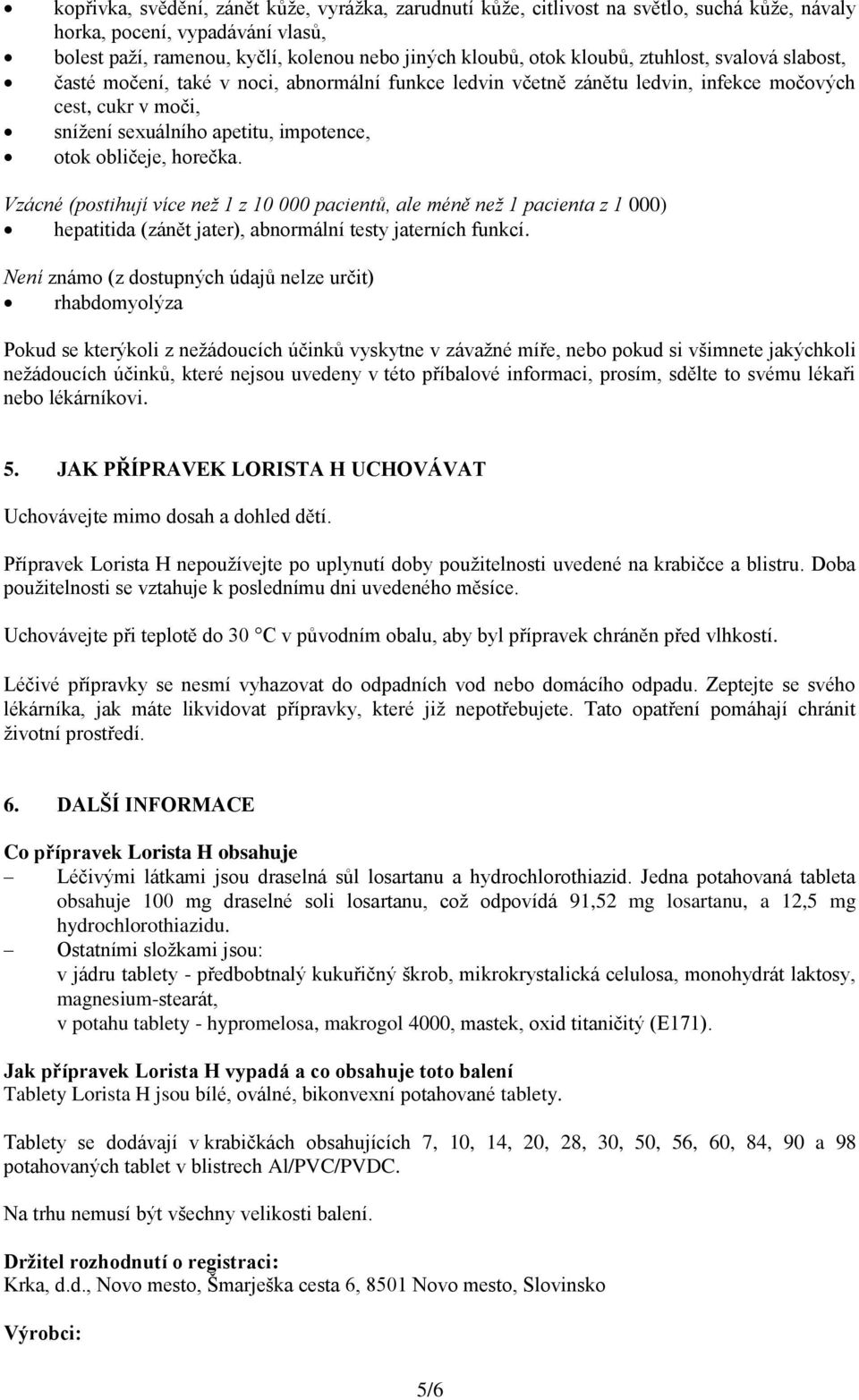 Vzácné (postihují více než 1 z 10 000 pacientů, ale méně než 1 pacienta z 1 000) hepatitida (zánět jater), abnormální testy jaterních funkcí.