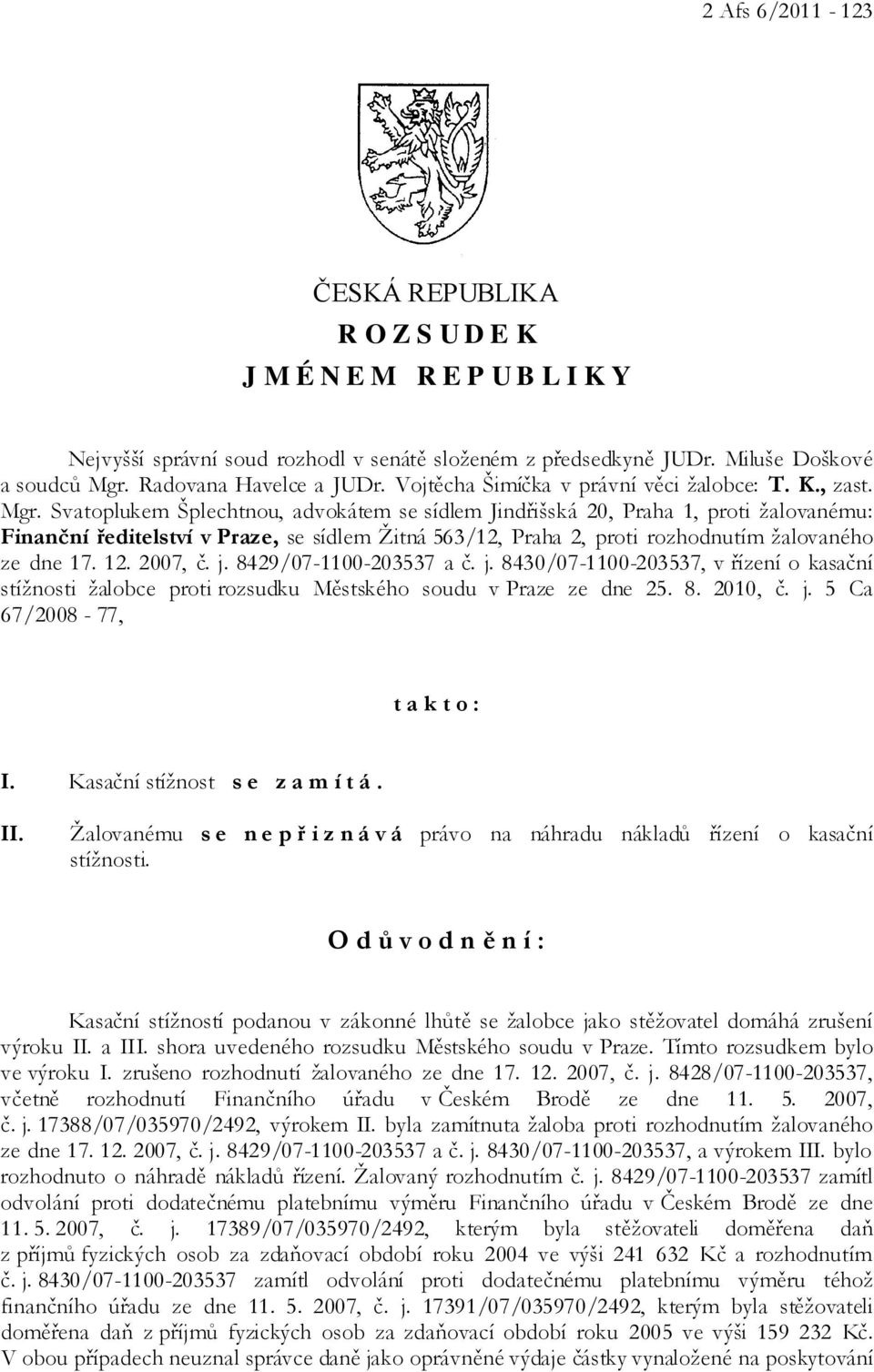 Svatoplukem Šplechtnou, advokátem se sídlem Jindřišská 20, Praha 1, proti žalovanému: Finanční ředitelství v Praze, se sídlem Žitná 563/12, Praha 2, proti rozhodnutím žalovaného ze dne 17. 12.