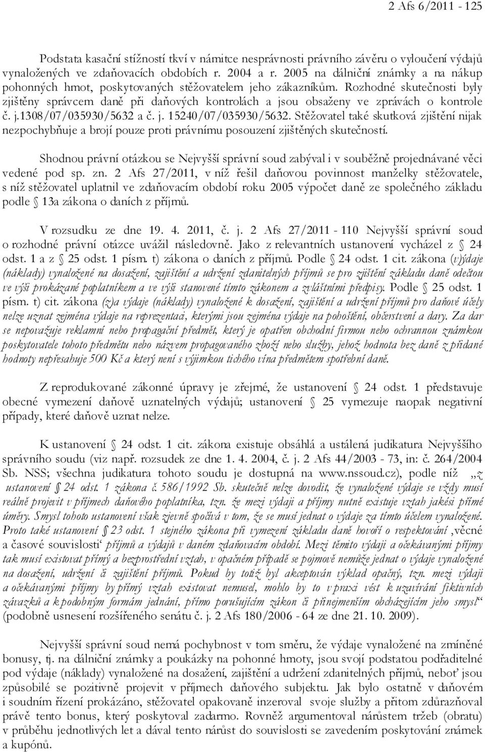 Rozhodné skutečnosti byly zjištěny správcem daně při daňových kontrolách a jsou obsaženy ve zprávách o kontrole č. j.1308/07/035930/5632 a č. j. 15240/07/035930/5632.