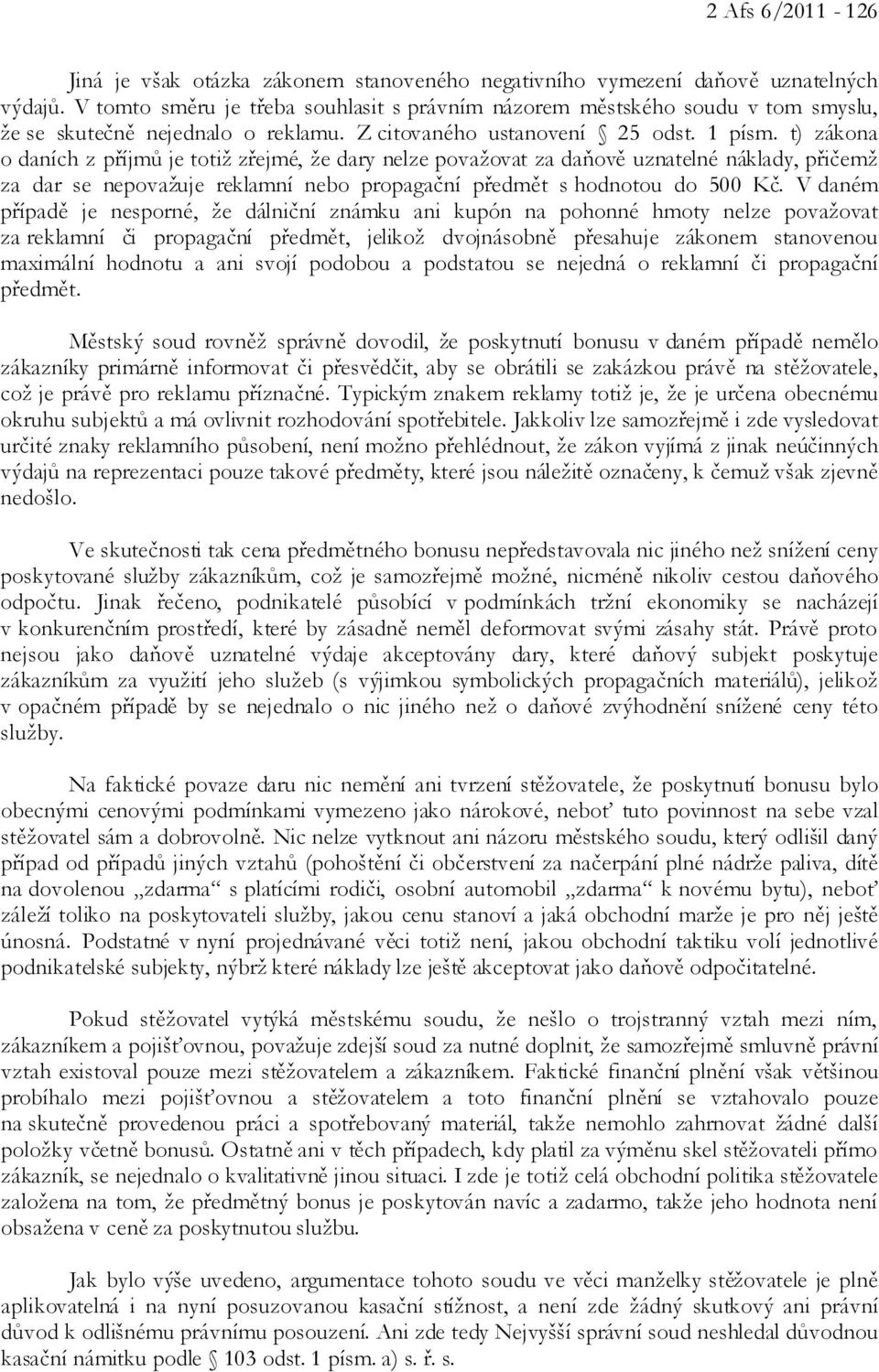 t) zákona o daních z příjmů je totiž zřejmé, že dary nelze považovat za daňově uznatelné náklady, přičemž za dar se nepovažuje reklamní nebo propagační předmět s hodnotou do 500 Kč.