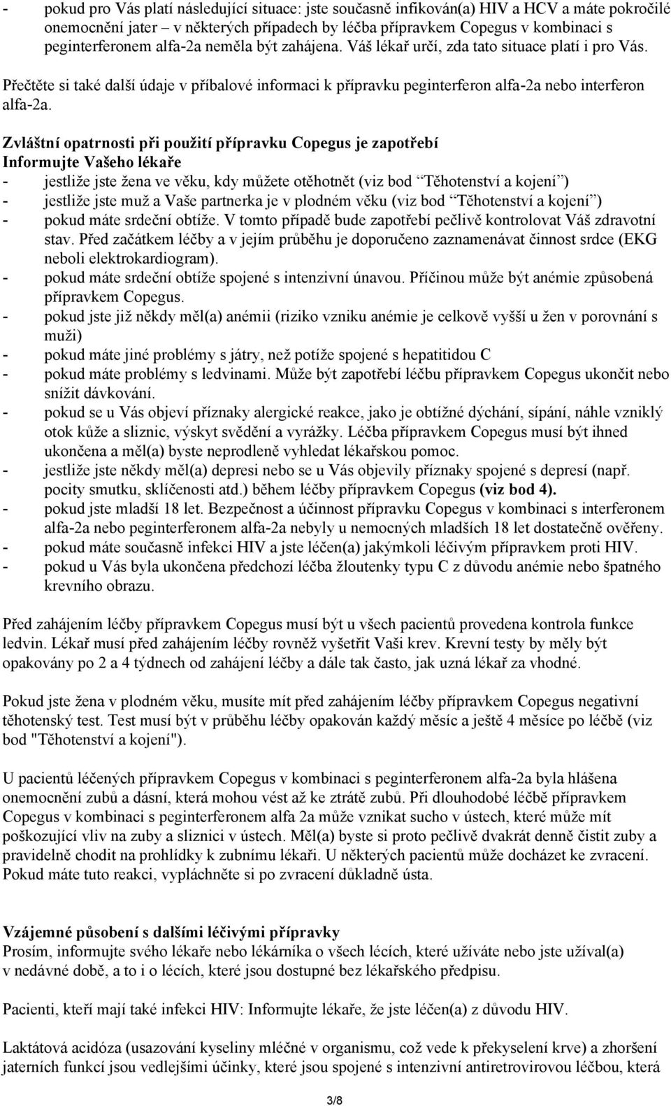 Zvláštní opatrnosti při použití přípravku Copegus je zapotřebí Informujte Vašeho lékaře - jestliže jste žena ve věku, kdy můžete otěhotnět (viz bod Těhotenství a kojení ) - jestliže jste muž a Vaše