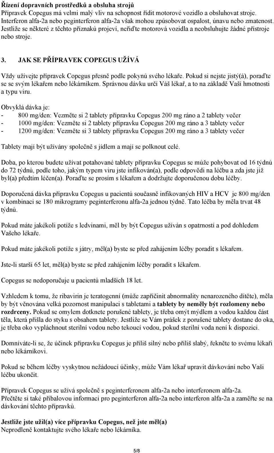 Jestliže se některé z těchto příznaků projeví, neřiďte motorová vozidla a neobsluhujte žádné přístroje nebo stroje. 3.