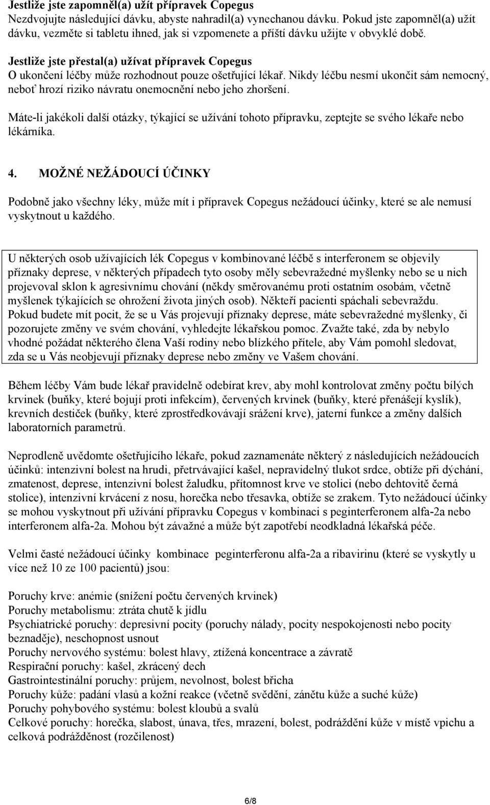 Jestliže jste přestal(a) užívat přípravek Copegus O ukončení léčby může rozhodnout pouze ošetřující lékař.