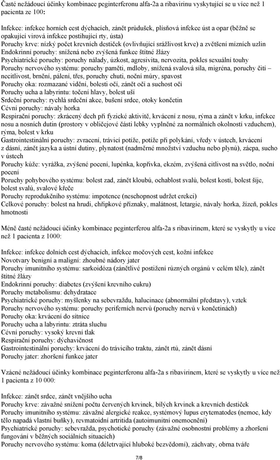 funkce štítné žlázy Psychiatrické poruchy: poruchy nálady, úzkost, agresivita, nervozita, pokles sexuální touhy Poruchy nervového systému: poruchy paměti, mdloby, snížená svalová síla, migréna,