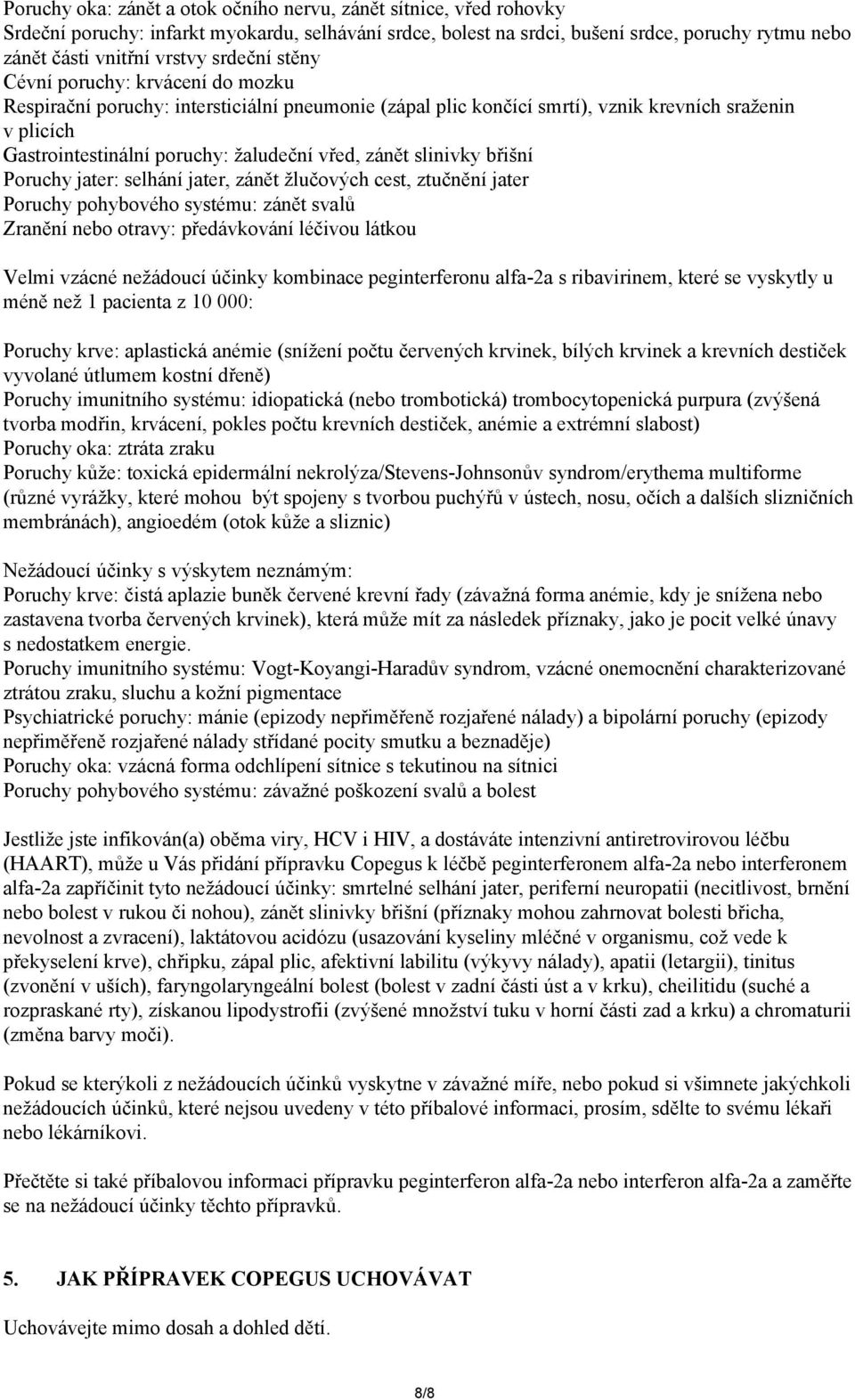 zánět slinivky břišní Poruchy jater: selhání jater, zánět žlučových cest, ztučnění jater Poruchy pohybového systému: zánět svalů Zranění nebo otravy: předávkování léčivou látkou Velmi vzácné