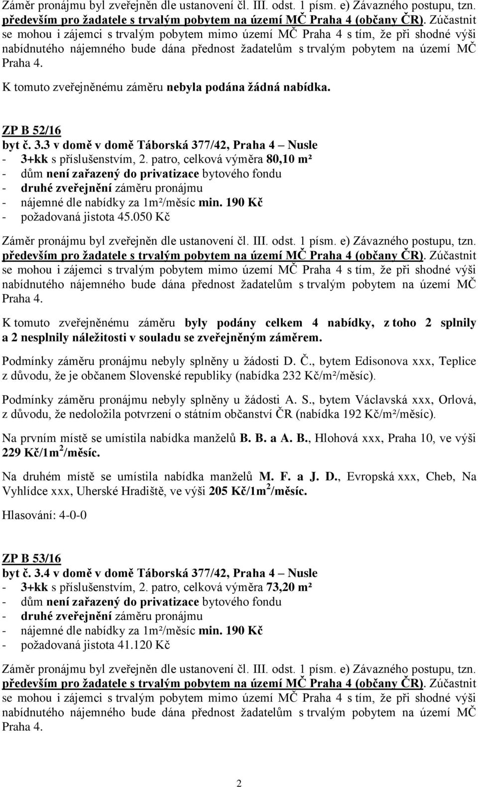 , bytem Edisonova xxx, Teplice z důvodu, že je občanem Slovenské republiky (nabídka 232 Kč/m²/měsíc). Podmínky záměru pronájmu nebyly splněny u žádosti A. S., bytem Václavská xxx, Orlová, z důvodu, že nedoložila potvrzení o státním občanství ČR (nabídka 192 Kč/m²/měsíc).