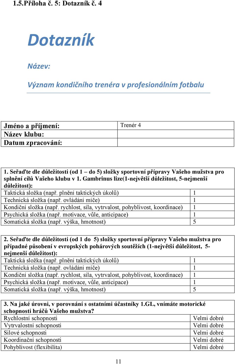 plnění taktických úkolů) 1 Technická složka (např. ovládání míče) 1 Kondiční složka (např. rychlost, síla, vytrvalost, pohyblivost, koordinace) 1 Psychická složka (např.