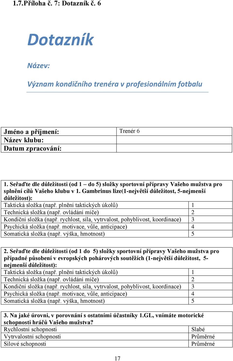 plnění taktických úkolů) 1 Technická složka (např. ovládání míče) 2 Kondiční složka (např. rychlost, síla, vytrvalost, pohyblivost, koordinace) 3 Psychická složka (např.