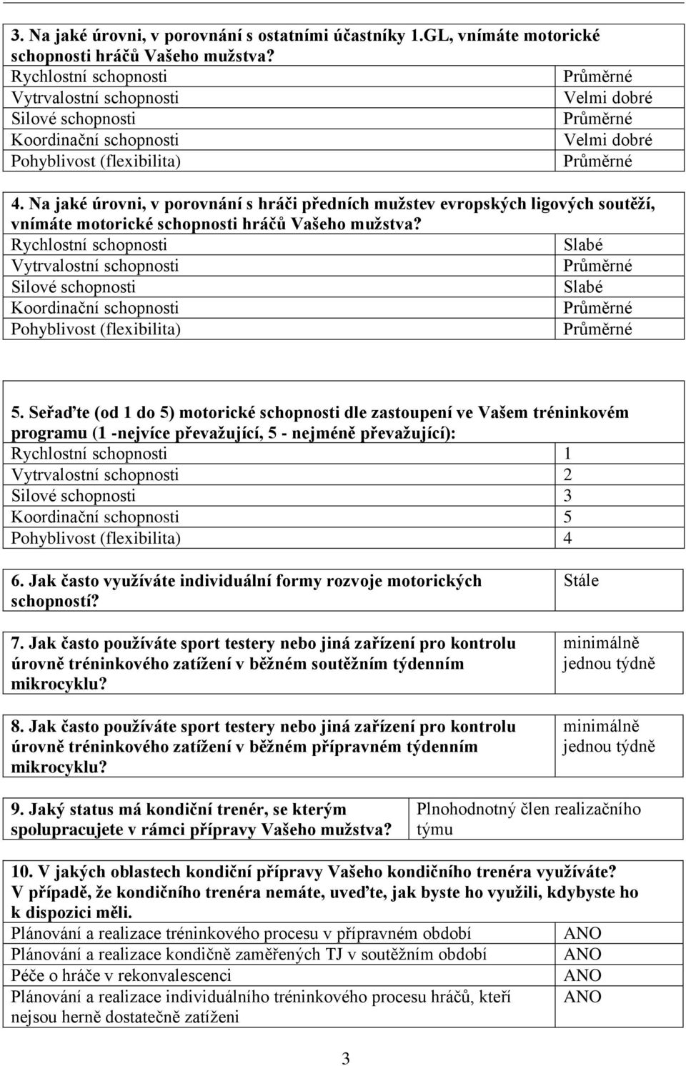 Seřaďte (od 1 do 5) motorické schopnosti dle zastoupení ve Vašem tréninkovém programu (1 -nejvíce převažující, 5 - nejméně převažující): 1 2 3 5 4 6.