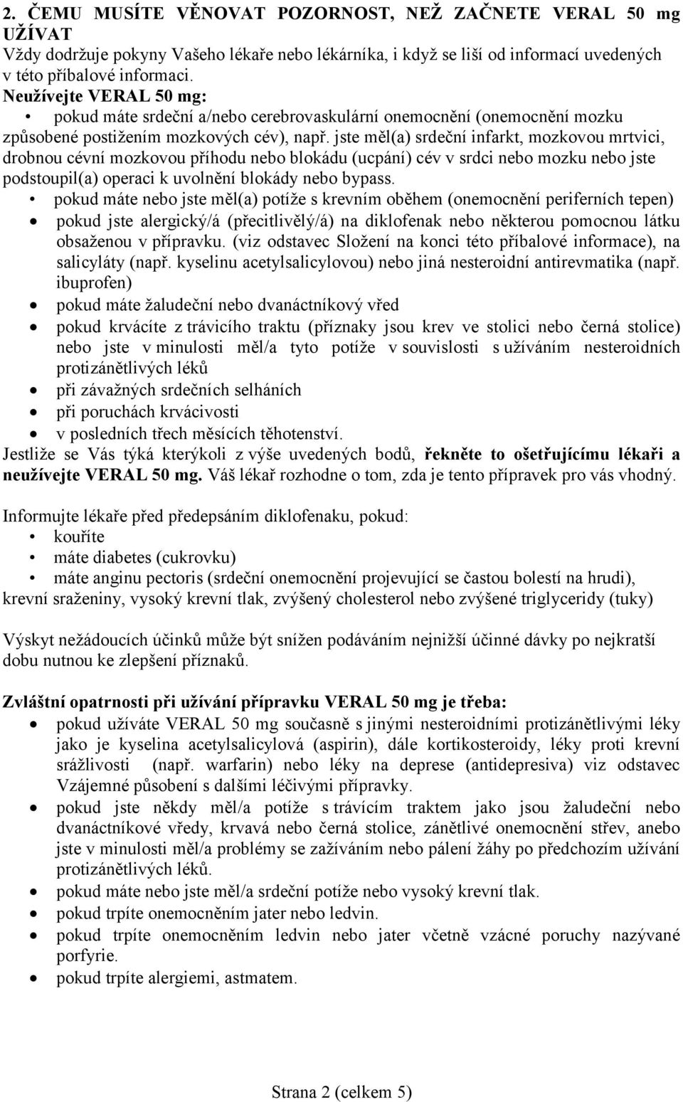 jste měl(a) srdeční infarkt, mozkovou mrtvici, drobnou cévní mozkovou příhodu nebo blokádu (ucpání) cév v srdci nebo mozku nebo jste podstoupil(a) operaci k uvolnění blokády nebo bypass.