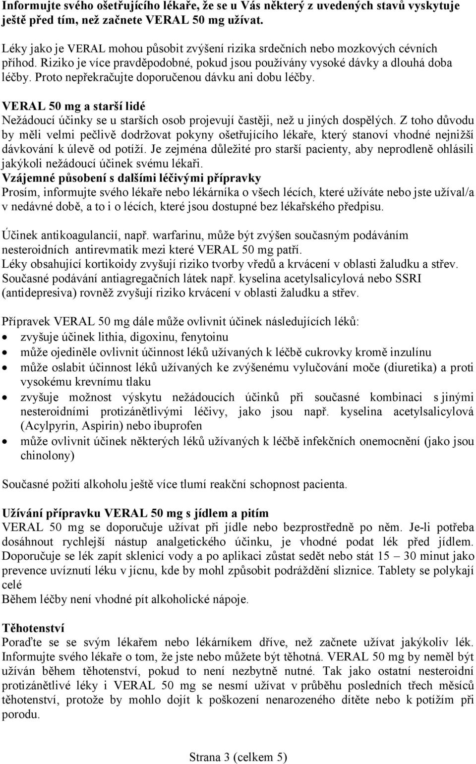 Proto nepřekračujte doporučenou dávku ani dobu léčby. VERAL 50 mg a starší lidé Nežádoucí účinky se u starších osob projevují častěji, než u jiných dospělých.