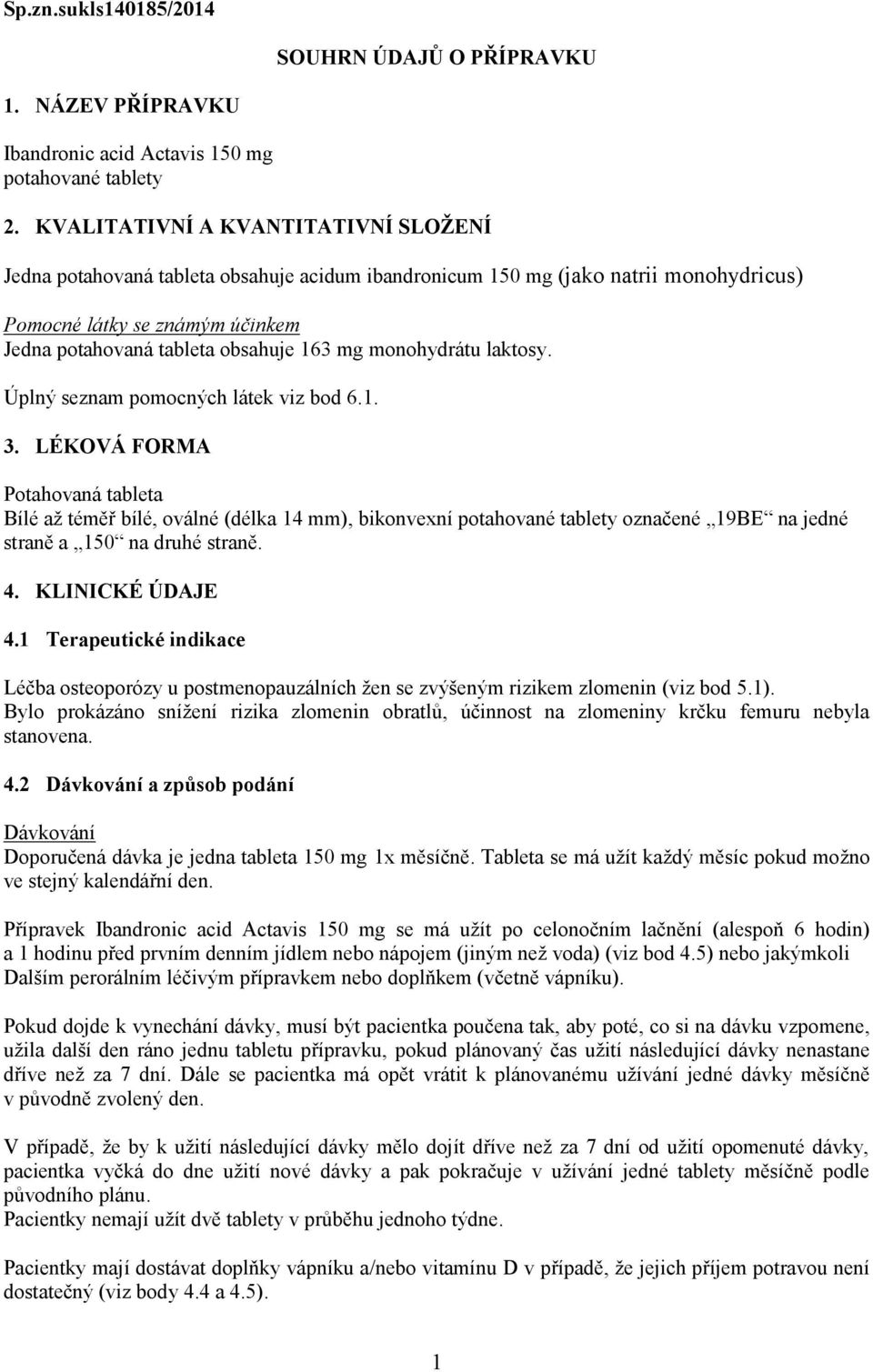 monohydrátu laktosy. Úplný seznam pomocných látek viz bod 6.1. 3.
