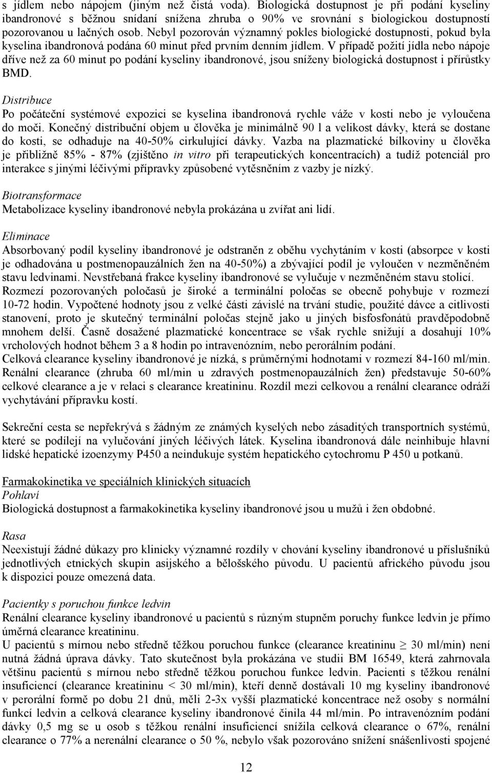 Nebyl pozorován významný pokles biologické dostupnosti, pokud byla kyselina ibandronová podána 60 minut před prvním denním jídlem.