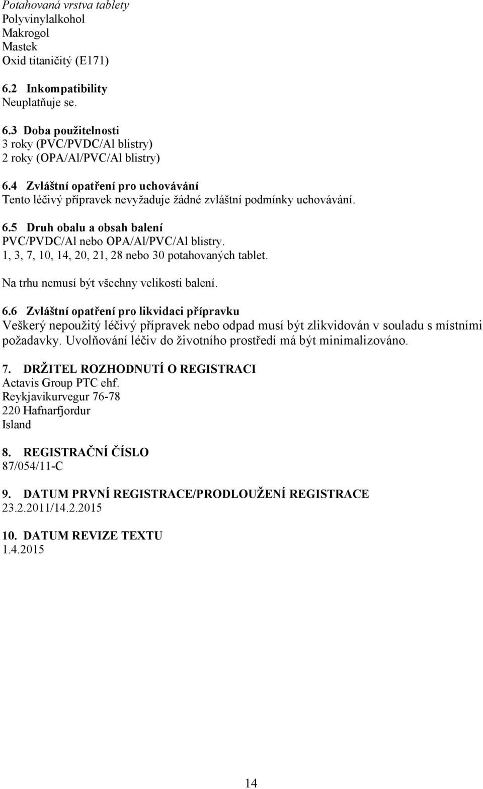 1, 3, 7, 10, 14, 20, 21, 28 nebo 30 potahovaných tablet. Na trhu nemusí být všechny velikosti balení. 6.