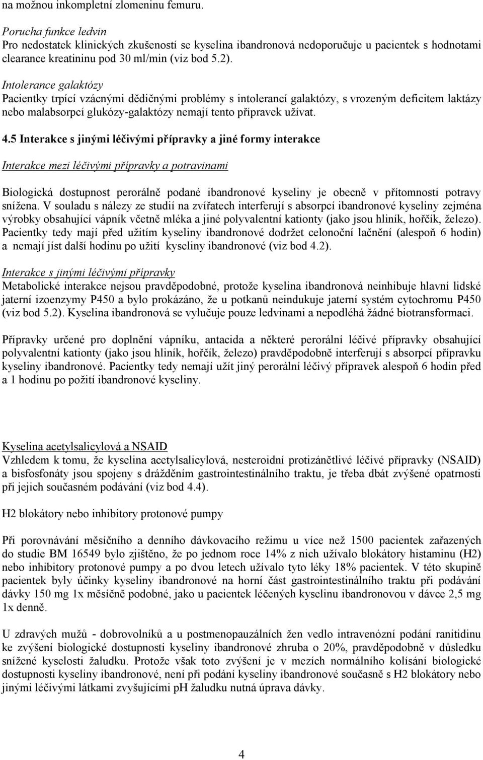 Intolerance galaktózy Pacientky trpící vzácnými dědičnými problémy s intolerancí galaktózy, s vrozeným deficitem laktázy nebo malabsorpcí glukózy-galaktózy nemají tento přípravek užívat. 4.
