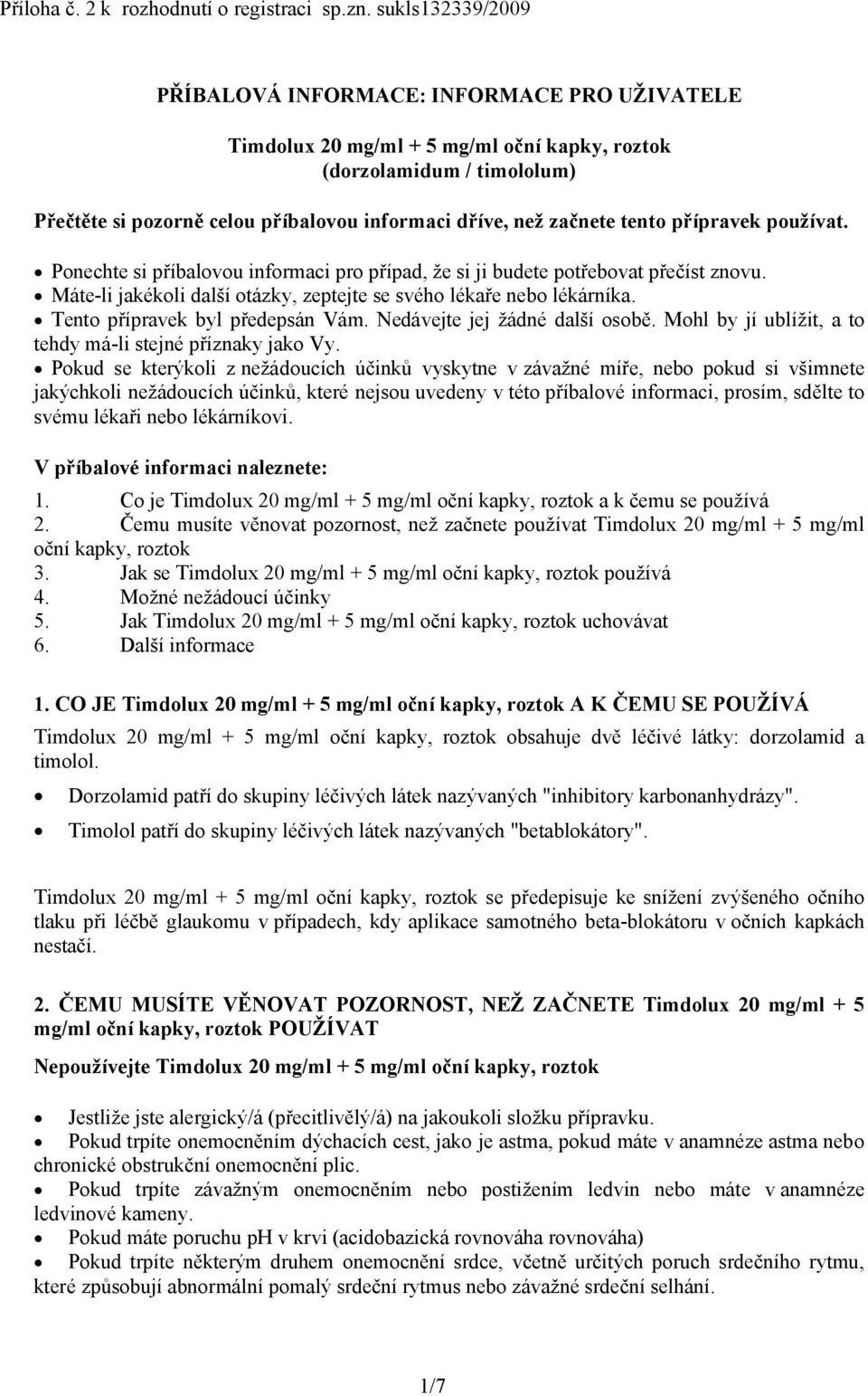 začnete tento přípravek používat. Ponechte si příbalovou informaci pro případ, že si ji budete potřebovat přečíst znovu. Máte-li jakékoli další otázky, zeptejte se svého lékaře nebo lékárníka.