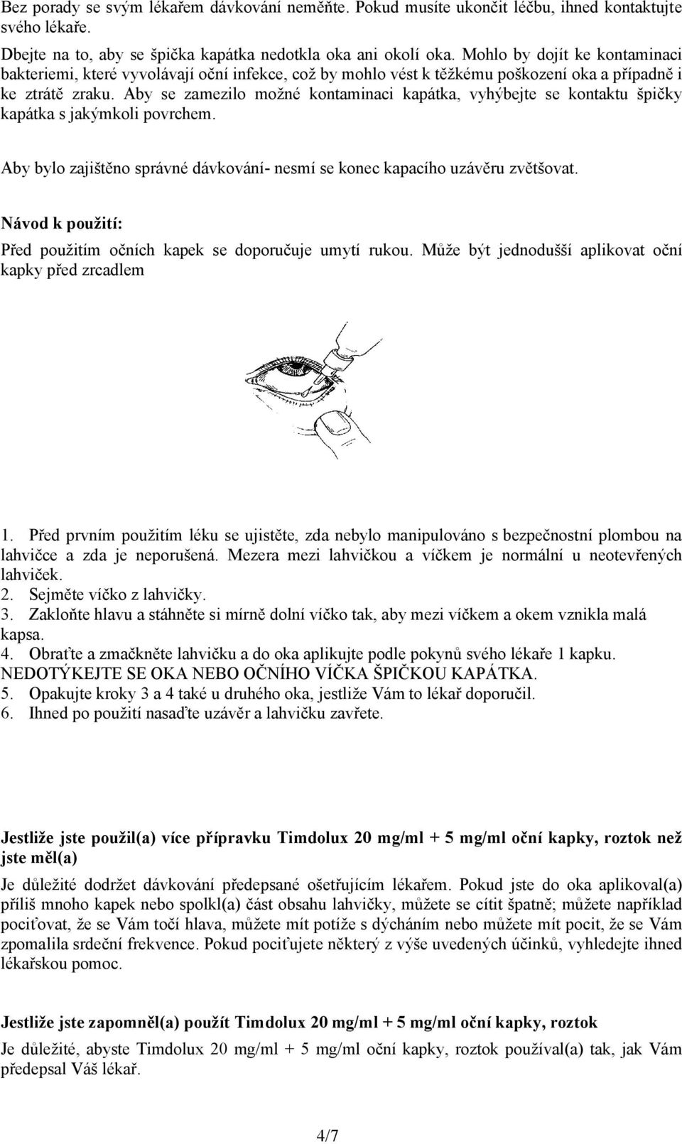 Aby se zamezilo možné kontaminaci kapátka, vyhýbejte se kontaktu špičky kapátka s jakýmkoli povrchem. Aby bylo zajištěno správné dávkování- nesmí se konec kapacího uzávěru zvětšovat.