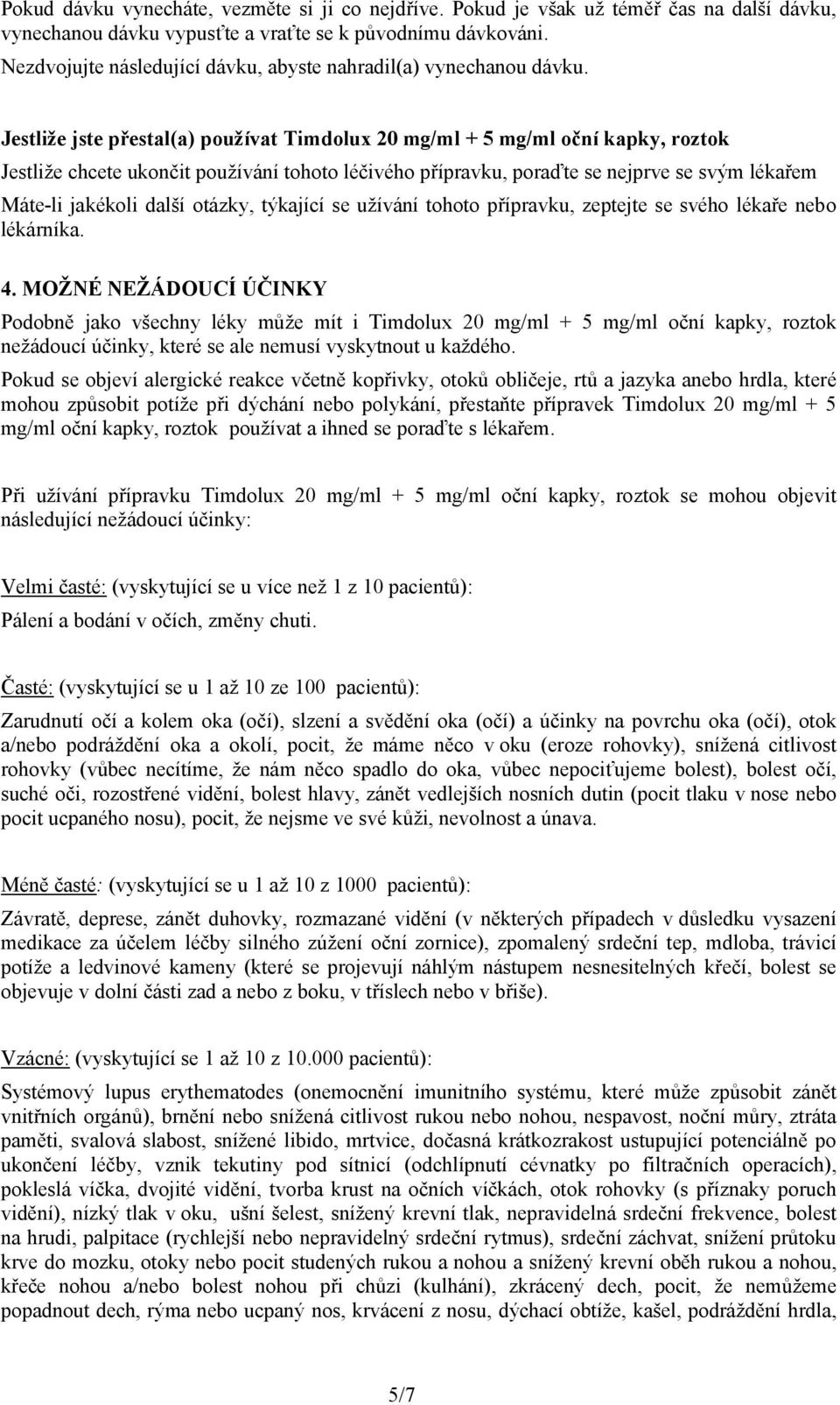 Jestliže jste přestal(a) používat Timdolux 20 mg/ml + 5 mg/ml oční kapky, roztok Jestliže chcete ukončit používání tohoto léčivého přípravku, poraďte se nejprve se svým lékařem Máte-li jakékoli další
