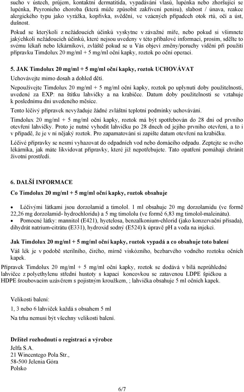Pokud se kterýkoli z nežádoucích účinků vyskytne v závažné míře, nebo pokud si všimnete jakýchkoli nežádoucích účinků, které nejsou uvedeny v této příbalové informaci, prosím, sdělte to svému lékaři