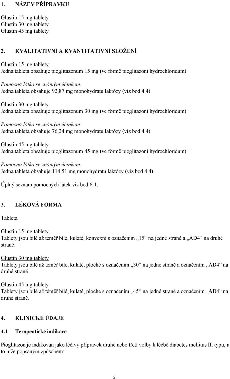 Pomocná látka se známým účinkem: Jedna tableta obsahuje 92,87 mg monohydrátu laktózy (viz bod 4.4).