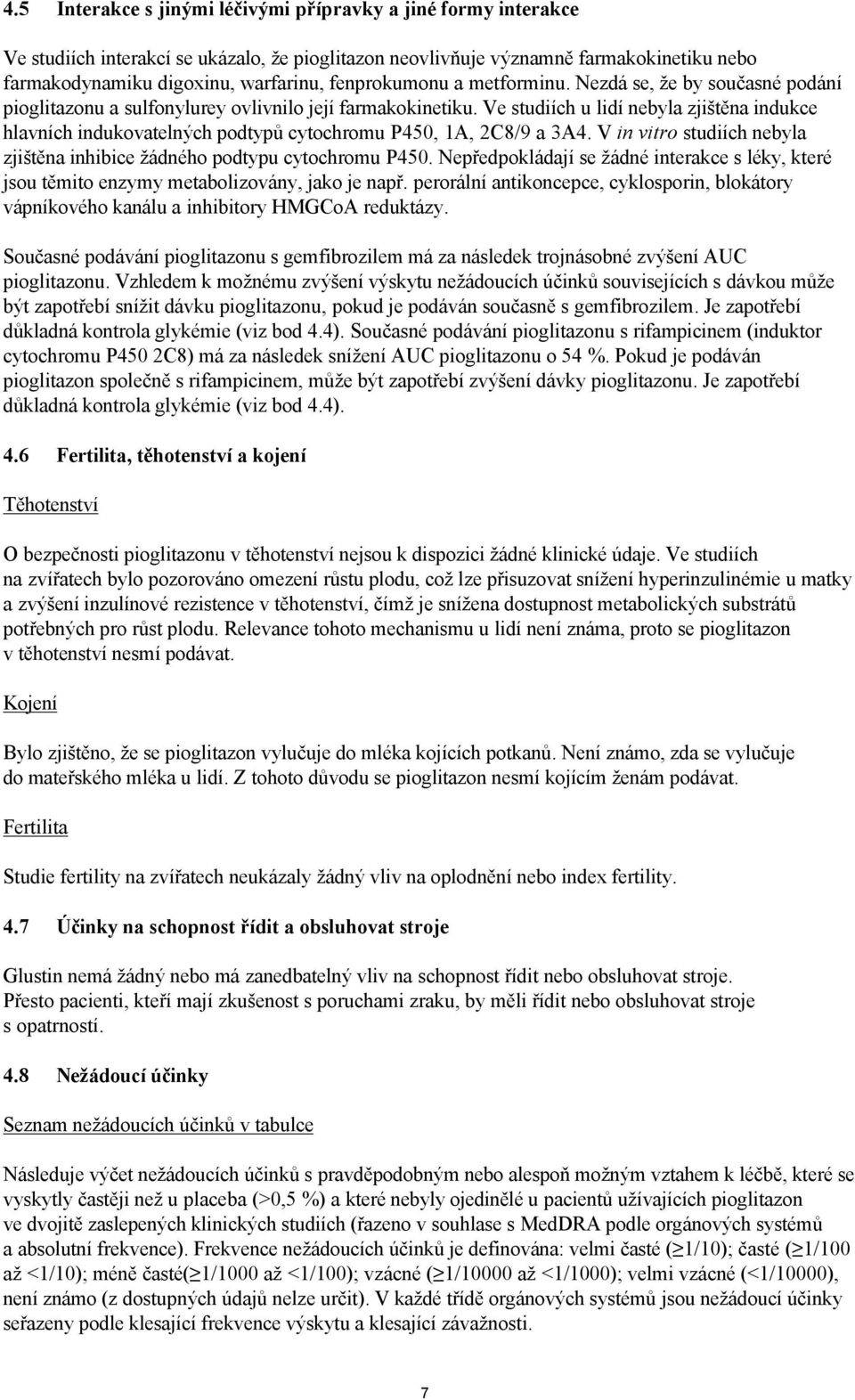Ve studiích u lidí nebyla zjištěna indukce hlavních indukovatelných podtypů cytochromu P450, 1A, 2C8/9 a 3A4. V in vitro studiích nebyla zjištěna inhibice žádného podtypu cytochromu P450.