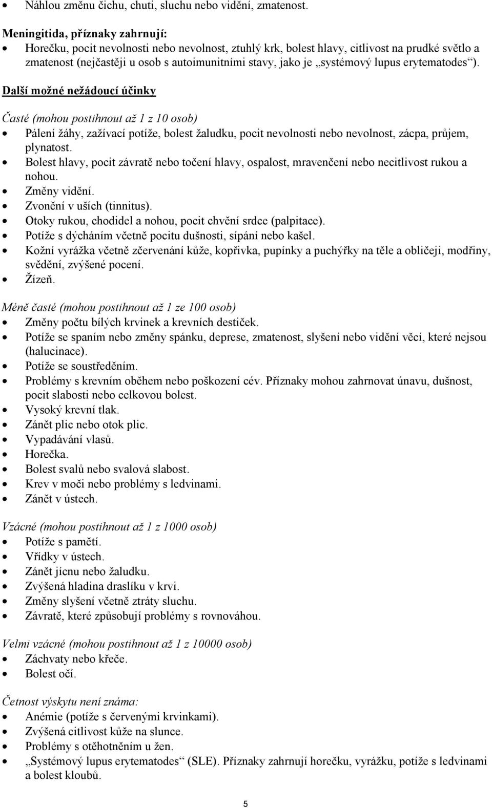 lupus erytematodes ). Další možné nežádoucí účinky Časté (mohou postihnout až 1 z 10 osob) Pálení žáhy, zažívací potíže, bolest žaludku, pocit nevolnosti nebo nevolnost, zácpa, průjem, plynatost.