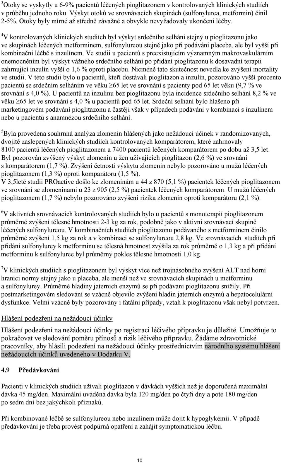 4 V kontrolovaných klinických studiích byl výskyt srdečního selhání stejný u pioglitazonu jako ve skupinách léčených metforminem, sulfonylureou stejně jako při podávání placeba, ale byl vyšší při