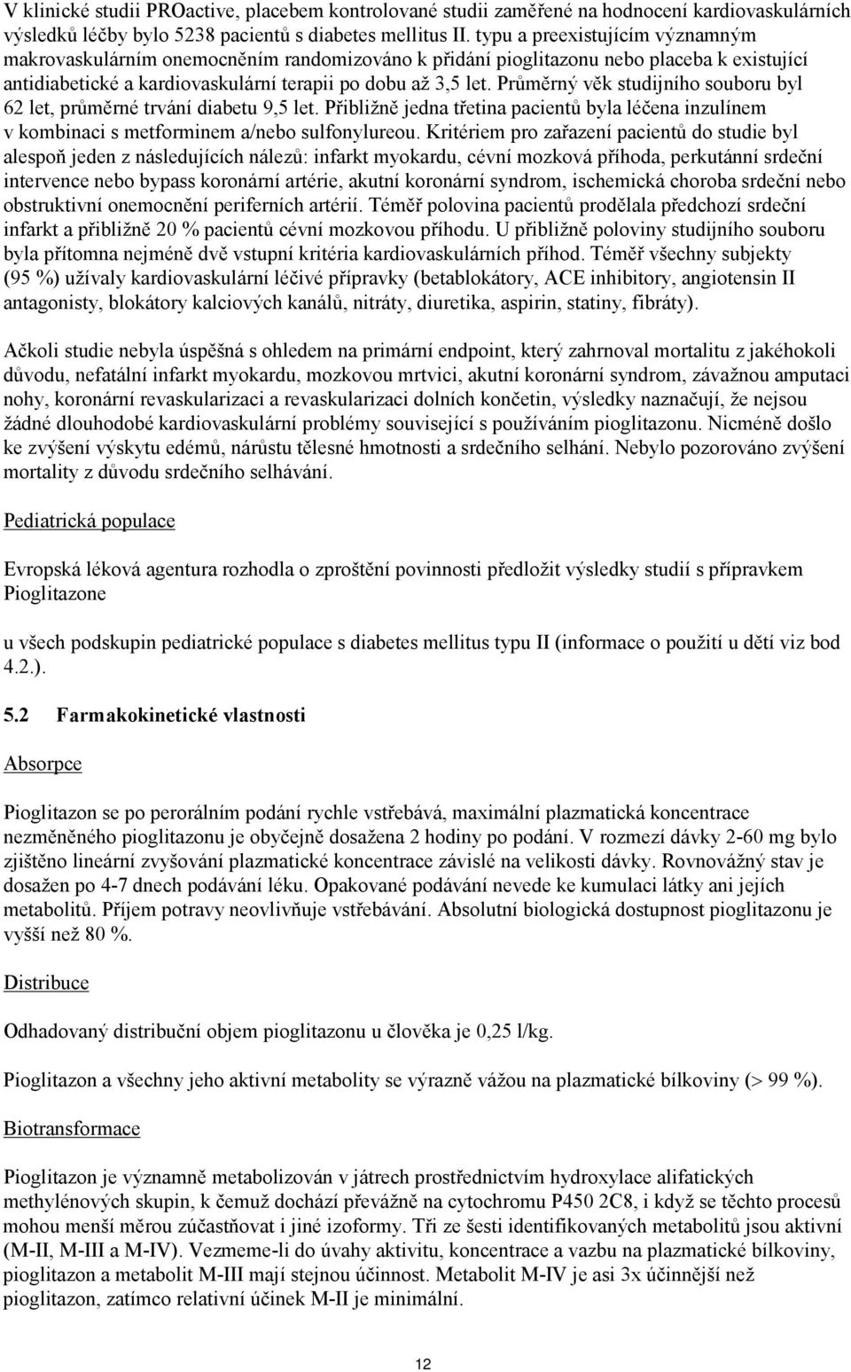 Průměrný věk studijního souboru byl 62 let, průměrné trvání diabetu 9,5 let. Přibližně jedna třetina pacientů byla léčena inzulínem v kombinaci s metforminem a/nebo sulfonylureou.