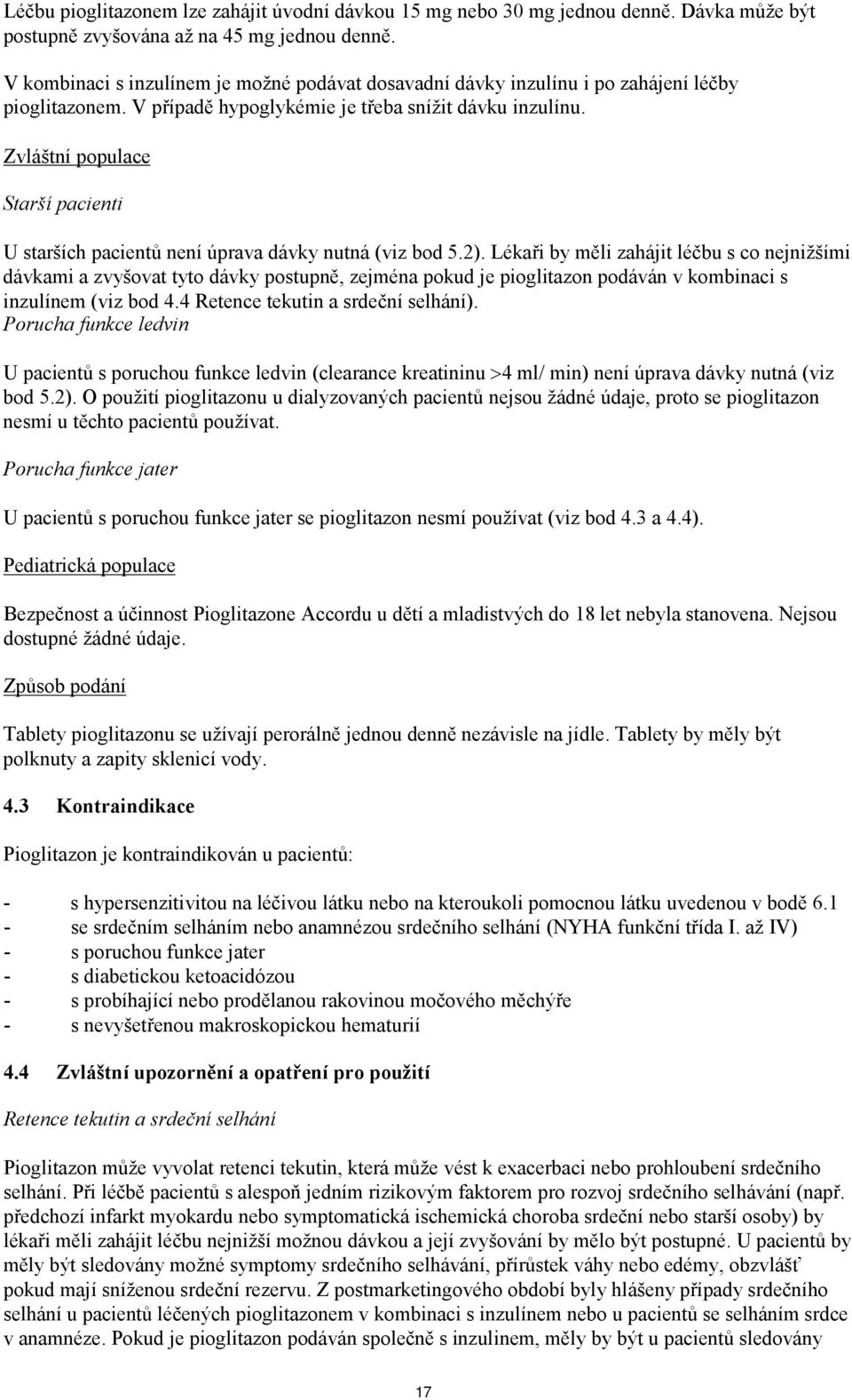 Zvláštní populace Starší pacienti U starších pacientů není úprava dávky nutná (viz bod 5.2).