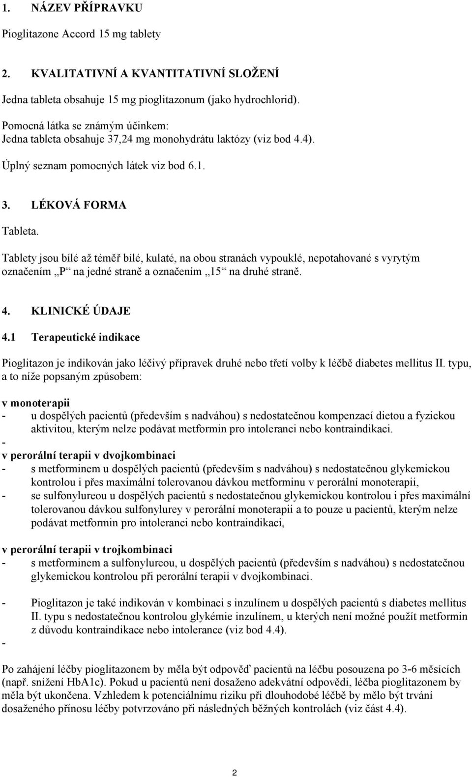 Tablety jsou bílé až téměř bílé, kulaté, na obou stranách vypouklé, nepotahované s vyrytým označením P na jedné straně a označením 15 na druhé straně. 4. KLINICKÉ ÚDAJE 4.