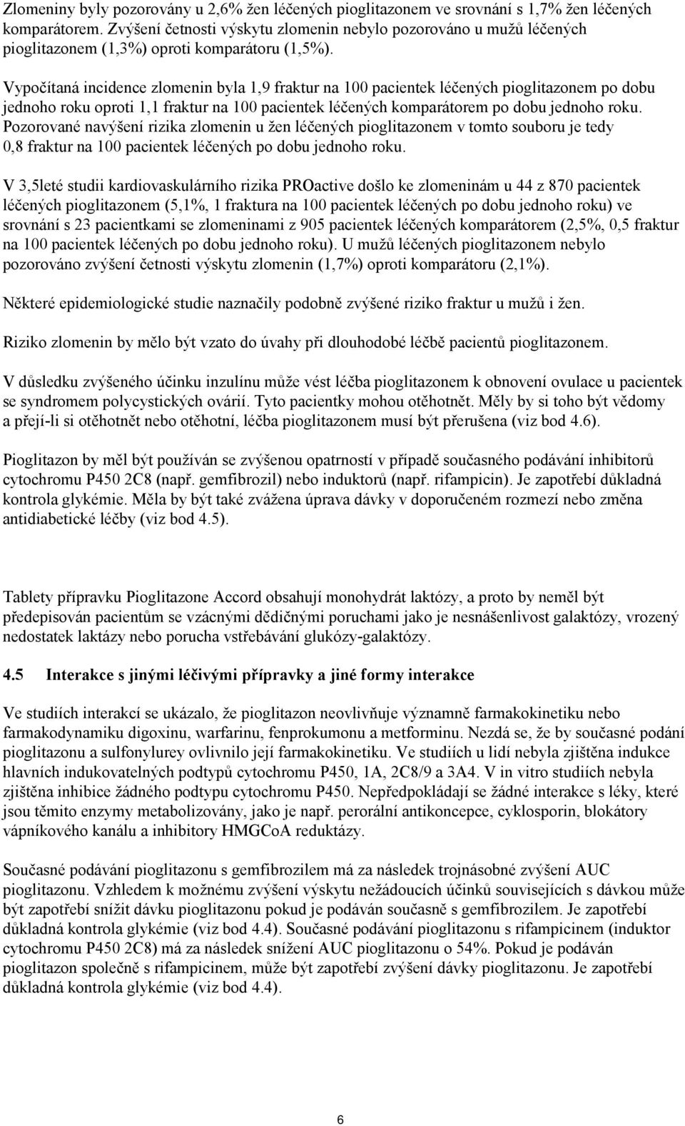 Vypočítaná incidence zlomenin byla 1,9 fraktur na 100 pacientek léčených pioglitazonem po dobu jednoho roku oproti 1,1 fraktur na 100 pacientek léčených komparátorem po dobu jednoho roku.