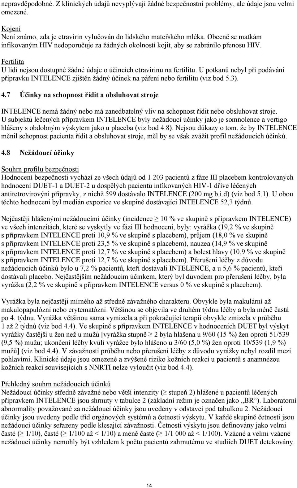 U potkanů nebyl při podávání přípravku INTELENCE zjištěn žádný účinek na páření nebo fertilitu (viz bod 5.3). 4.