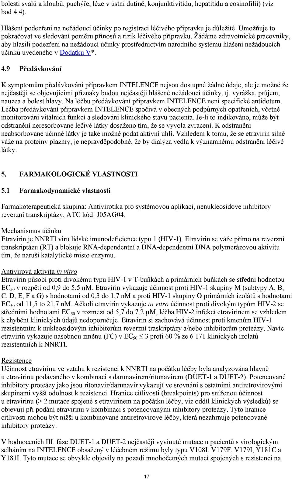 Žádáme zdravotnické pracovníky, aby hlásili podezření na nežádoucí účinky prostřednictvím národního systému hlášení nežádoucích účinků uvedeného v Dodatku V*. 4.