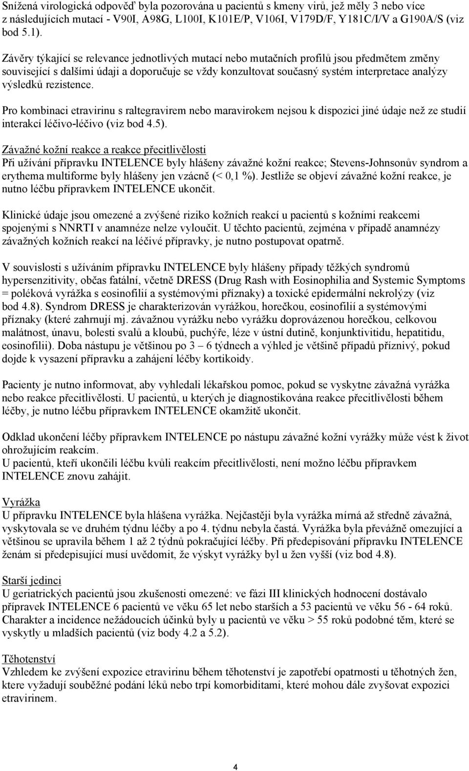 rezistence. Pro kombinaci u s raltegravirem nebo maravirokem nejsou k dispozici jiné údaje než ze studií interakcí léčivo-léčivo (viz bod 4.5).