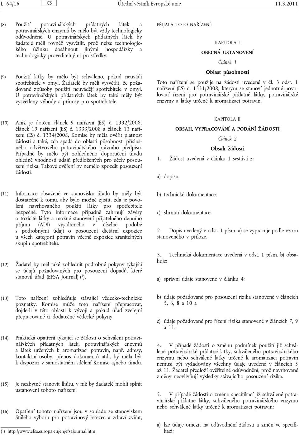 (9) Použití látky by mělo být schváleno, pokud neuvádí spotřebitele v omyl. Žadatelé by měli vysvětlit, že požadované způsoby použití neuvádějí spotřebitele v omyl.
