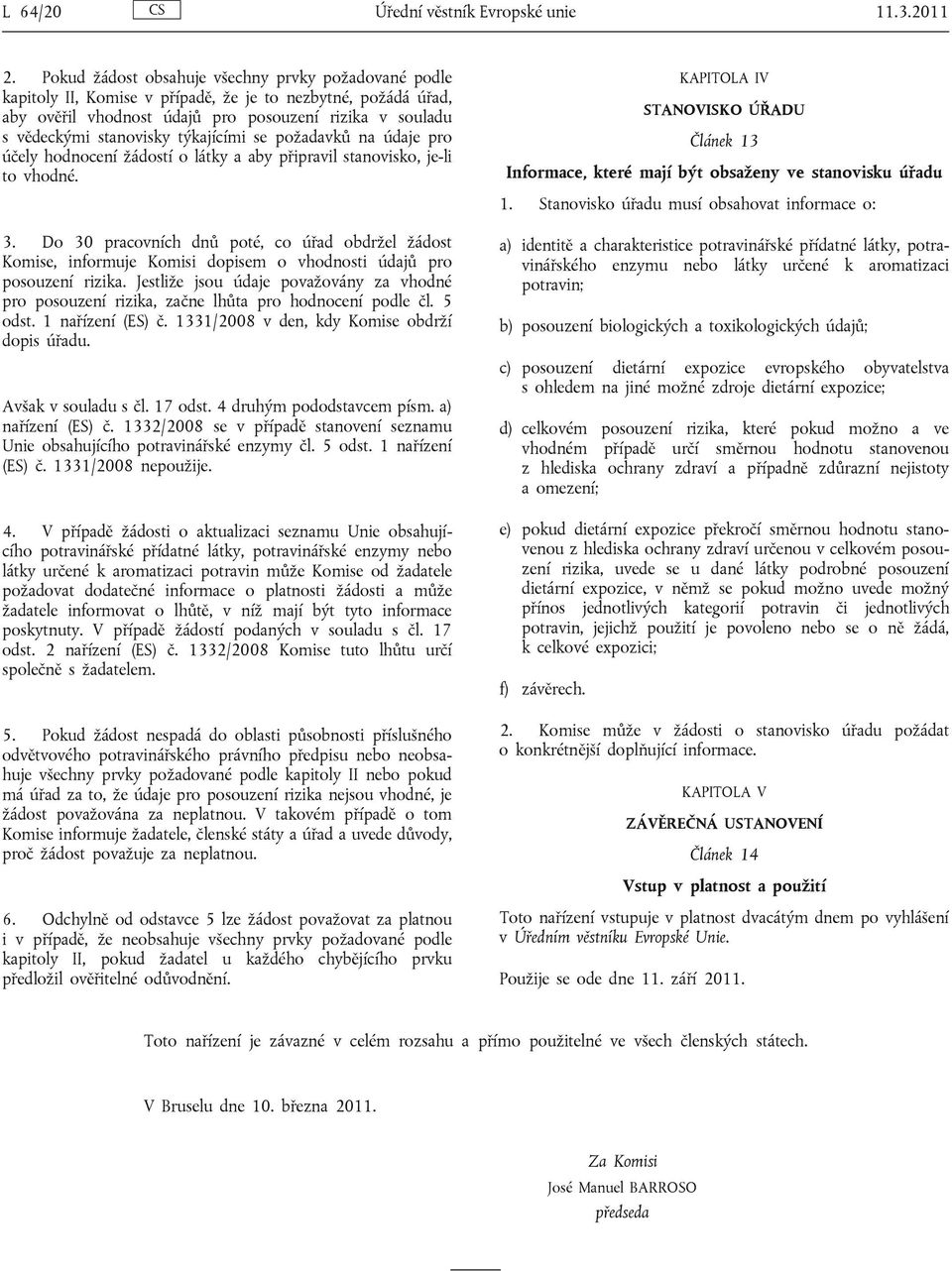 týkajícími se požadavků na údaje pro účely hodnocení žádostí o látky a aby připravil stanovisko, je-li to vhodné. 3.